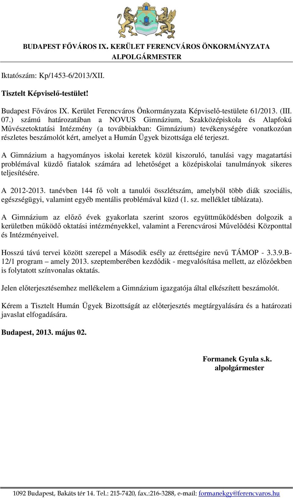 ) számú határozatában a NOVUS Gimnázium, Szakközépiskola és Alapfokú Művészetoktatási Intézmény (a továbbiakban: Gimnázium) tevékenységére vonatkozóan részletes beszámolót kért, amelyet a Humán Ügyek