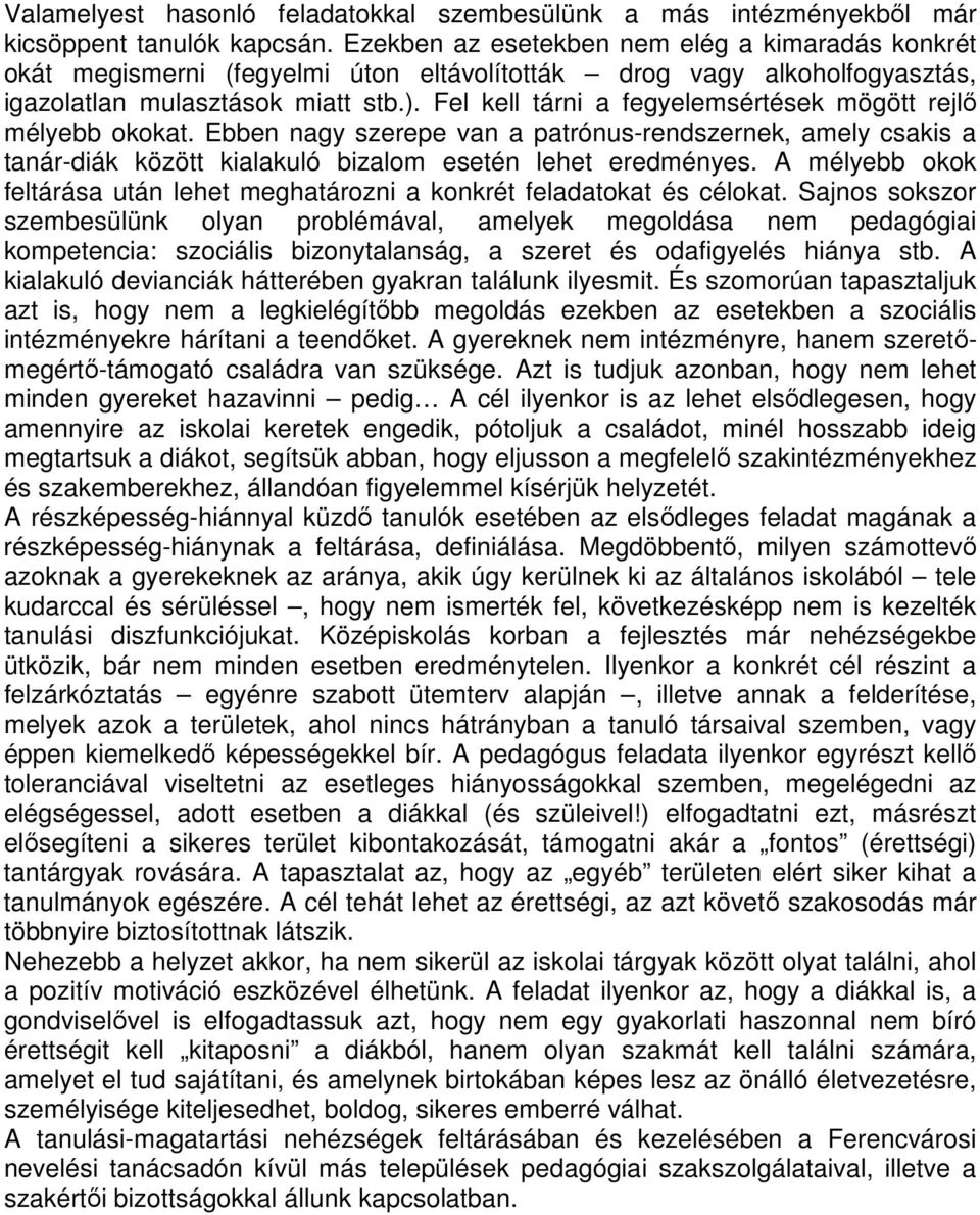 Fel kell tárni a fegyelemsértések mögött rejlő mélyebb okokat. Ebben nagy szerepe van a patrónus-rendszernek, amely csakis a tanár-diák között kialakuló bizalom esetén lehet eredményes.