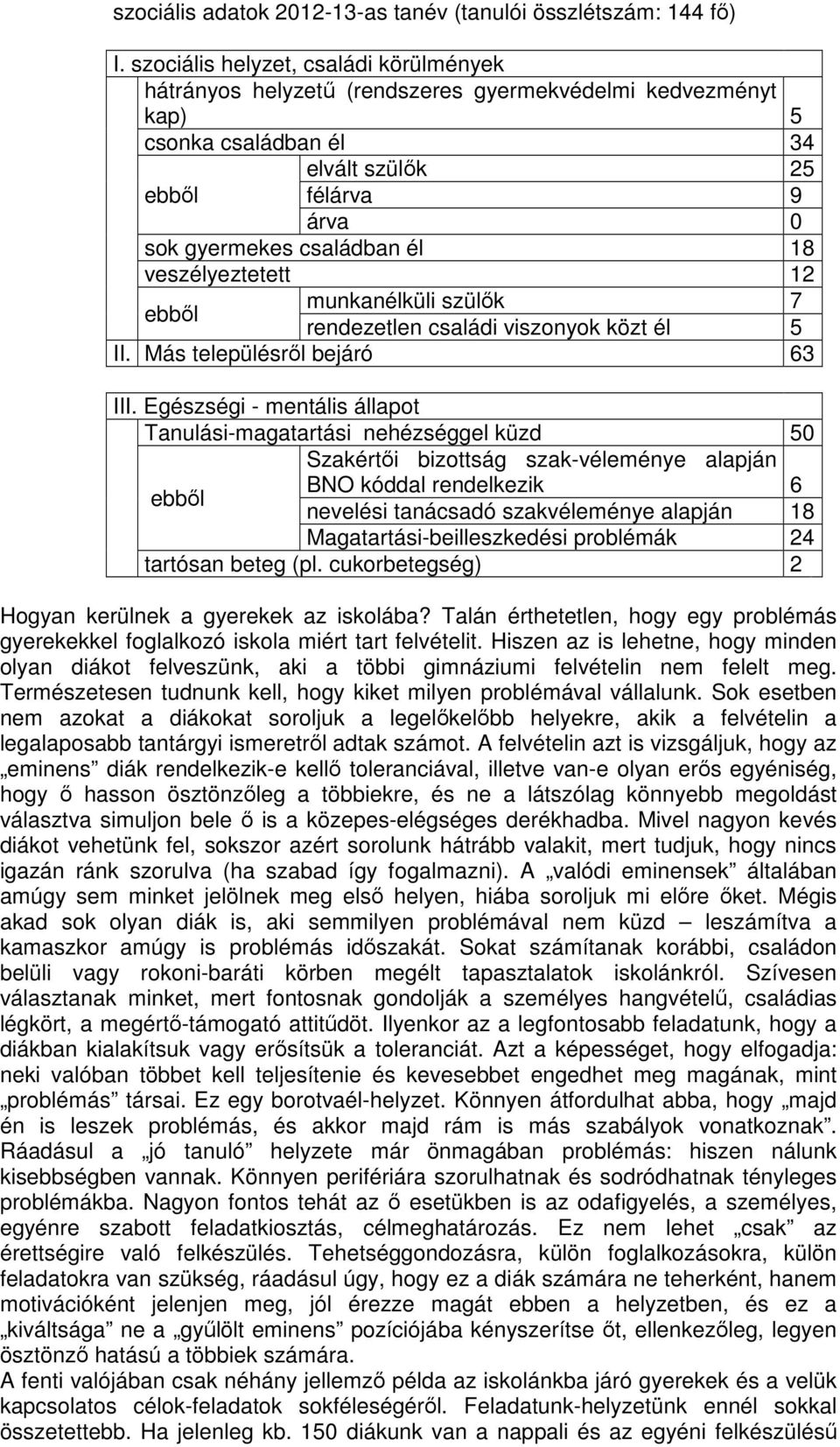 veszélyeztetett 12 ebből munkanélküli szülők 7 rendezetlen családi viszonyok közt él 5 II. Más településről bejáró 63 III.