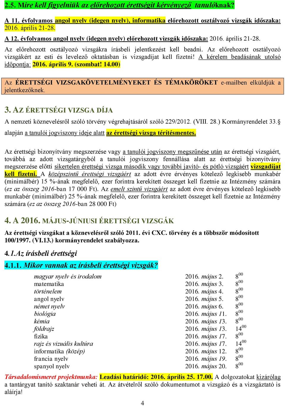 Az előrehozott osztályozó vizsgákért az esti és levelező oktatásban is vizsgadíjat kell fizetni! A kérelem beadásának utolsó időpontja: 2016. április 9. (szombat! 14.