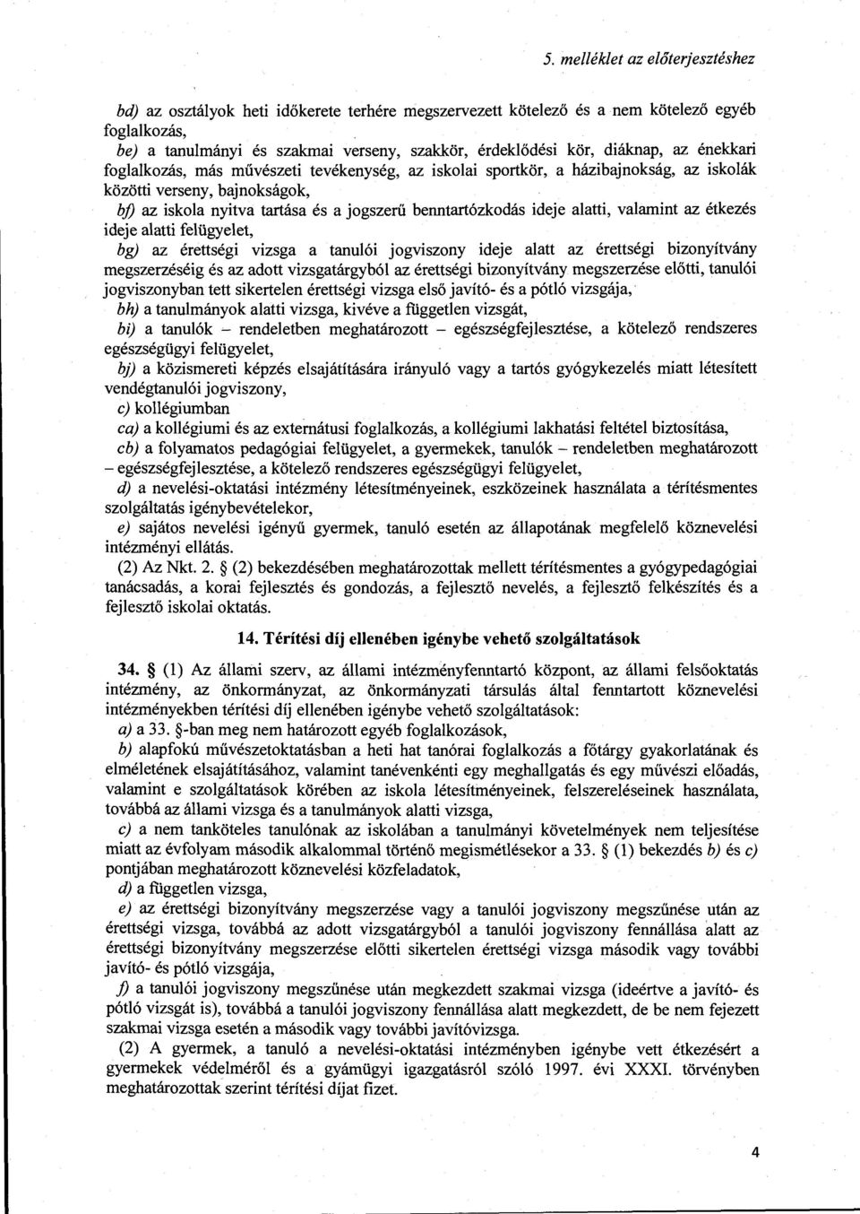 vaamint az étkezés ideje aatti feügyeet, bg) az érettségi vizsga a tanuói jogviszony ideje aatt az érettségi bizonyítvány megszerzéséig és az adott vizsgatárgybó az érettségi bizonyítvány megszerzése