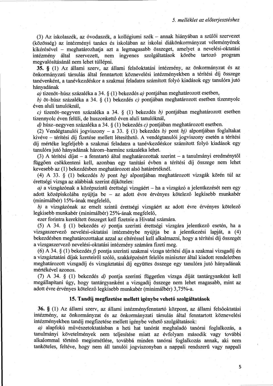 () Az áami szerv, az áami fesőoktatási intézmény, az önkormányzat és az önkormányzati társuás áta fenntartott közneveési intézményekben a térítési díj összege tanévenként, a tanévkezdéskor a szakmai