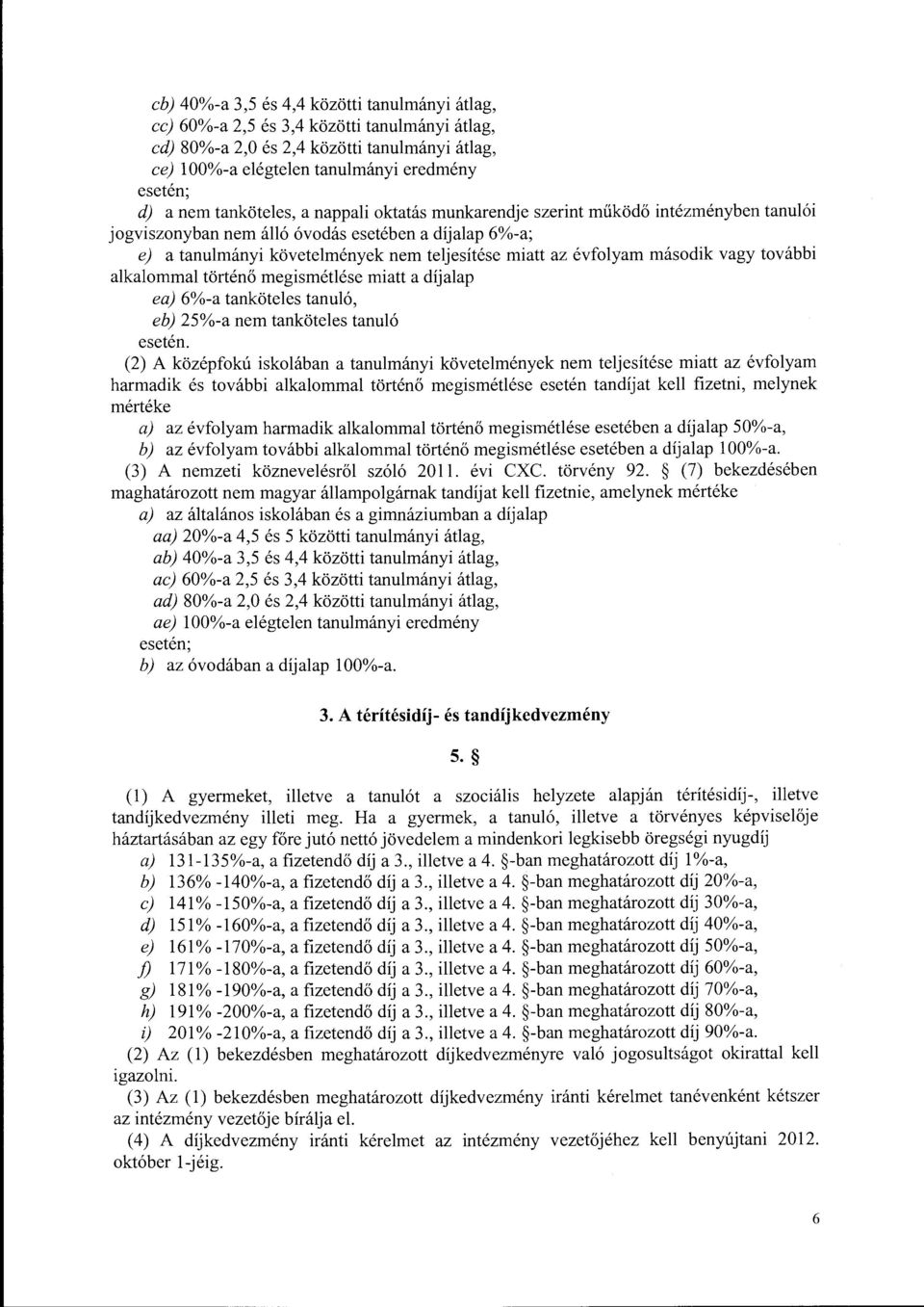 akaomma történő megismétésemiatt a díjaap ea) 6%-a tankötees tanuó, eb) 25%-a nem tankötees tanuó esetén.