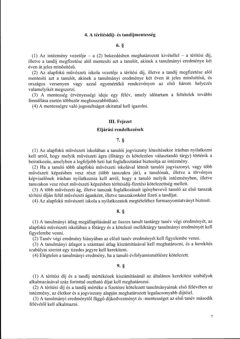 (2) Az aapfokú művészeti iskoa vezetője a térítési díj, ietve a tandíj megfizetése aó mentesíti azt a tanuót, akinek a tanumányi eredménye két éven át jees minősítésű, és országos versenyen vagy azza