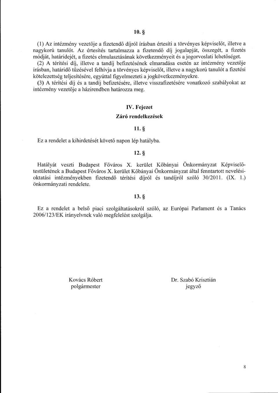 (2) A térítési díj, ietve a tandíj befizetésének emaradása esetén az intézmény vezetője írásban, határidő tűzéséve fehívja a törvényes képviseőt, ietve a nagykorú tanuót a fizetési köteezettség