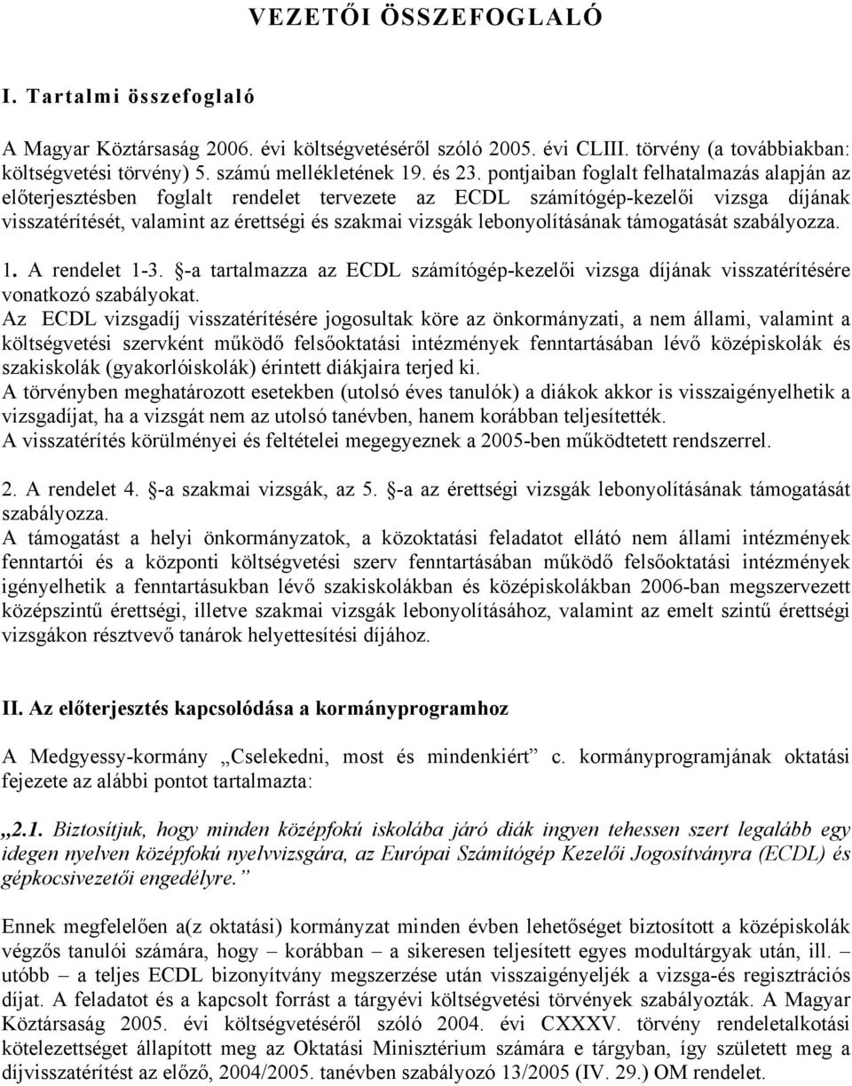 lebonyolításának támogatását szabályozza. 1. A rendelet 1-3. -a tartalmazza az ECDL számítógép-kezelői vizsga díjának visszatérítésére vonatkozó szabályokat.