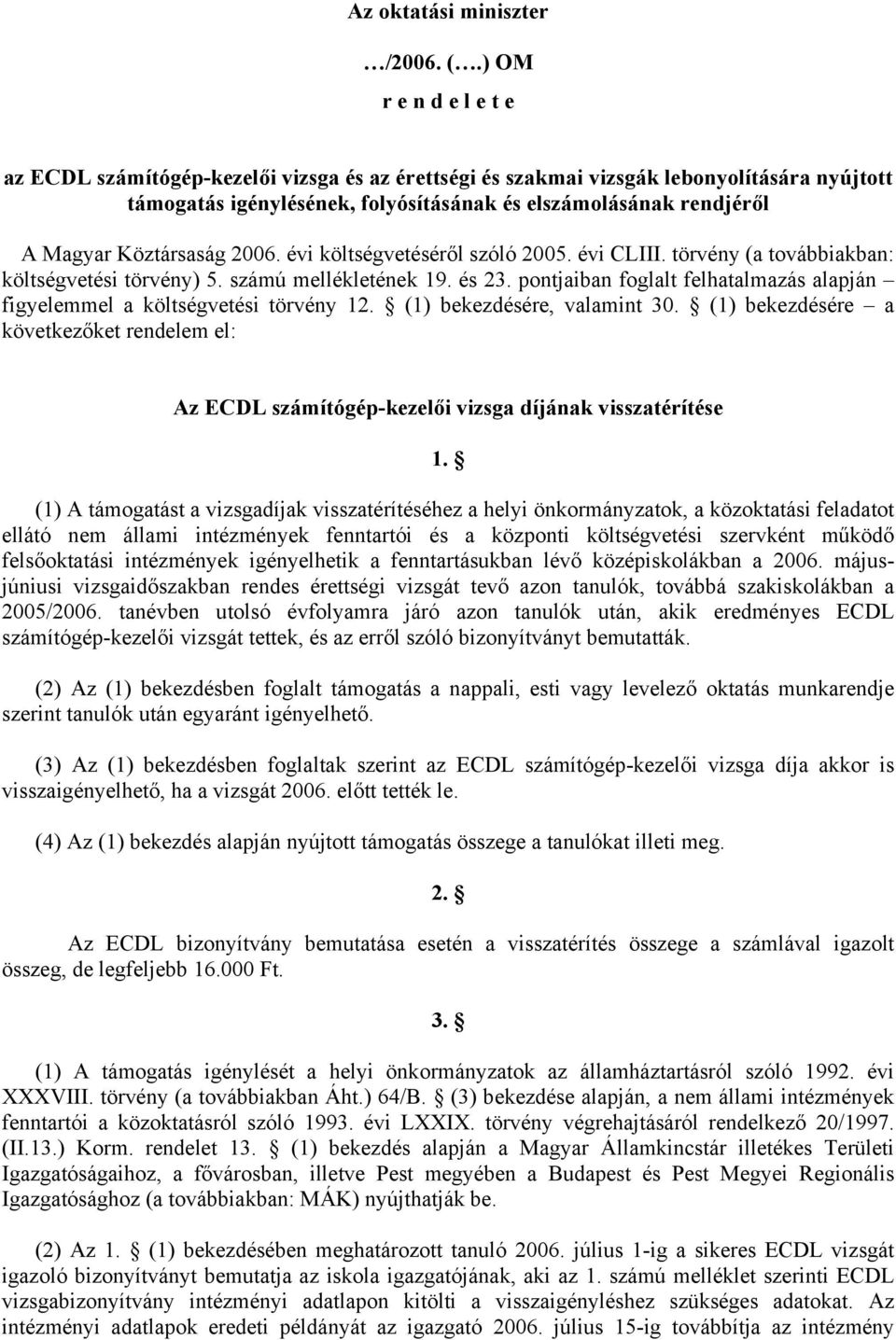 Köztársaság 2006. évi költségvetéséről szóló 2005. évi CLIII. törvény (a továbbiakban: költségvetési törvény) 5. számú mellékletének 19. és 23.