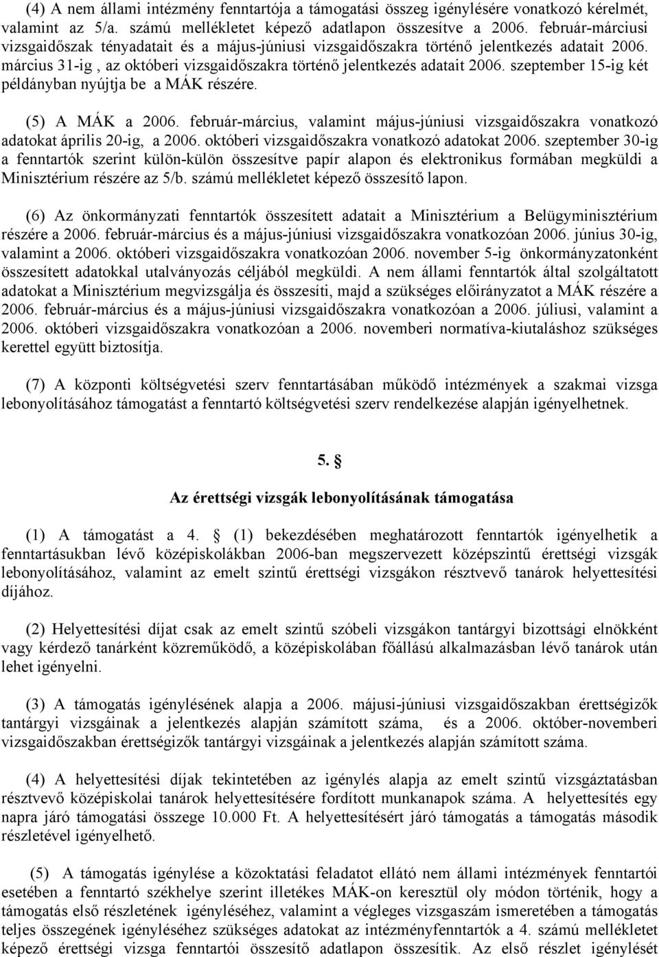 szeptember 15-ig két példányban nyújtja be a MÁK részére. (5) A MÁK a 2006. február-március, valamint május-júniusi vizsgaidőszakra vonatkozó adatokat április 20-ig, a 2006.