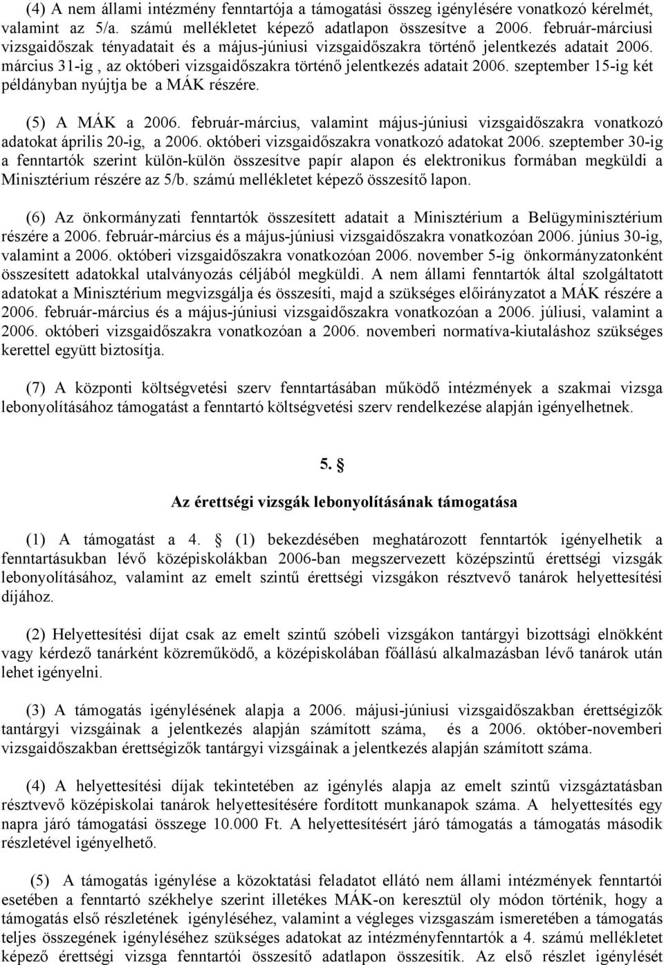 szeptember 15-ig két példányban nyújtja be a MÁK részére. (5) A MÁK a 2006. február-március, valamint május-júniusi vizsgaidőszakra vonatkozó adatokat április 20-ig, a 2006.