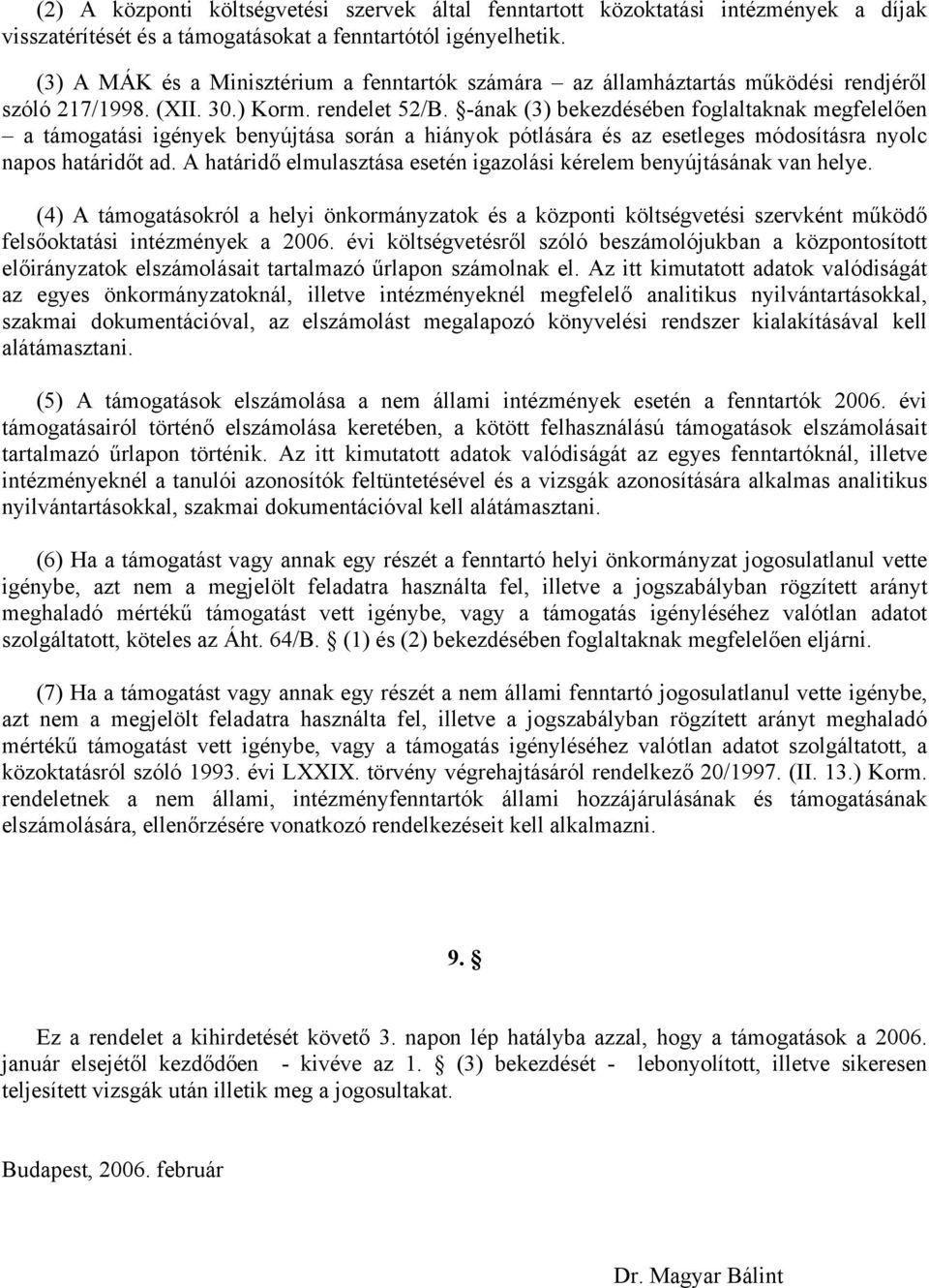 -ának (3) bekezdésében foglaltaknak megfelelően a támogatási igények benyújtása során a hiányok pótlására és az esetleges módosításra nyolc napos határidőt ad.