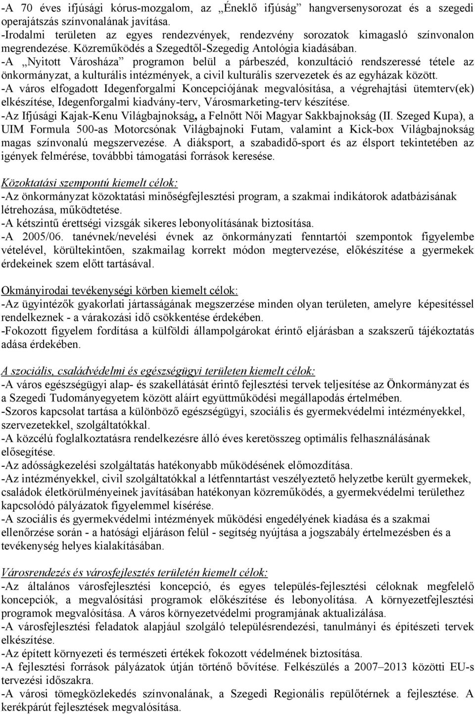 -A Nyitott Városháza programon belül a párbeszéd, konzultáció rendszeressé tétele az önkormányzat, a kulturális intézmények, a civil kulturális szervezetek és az egyházak között.