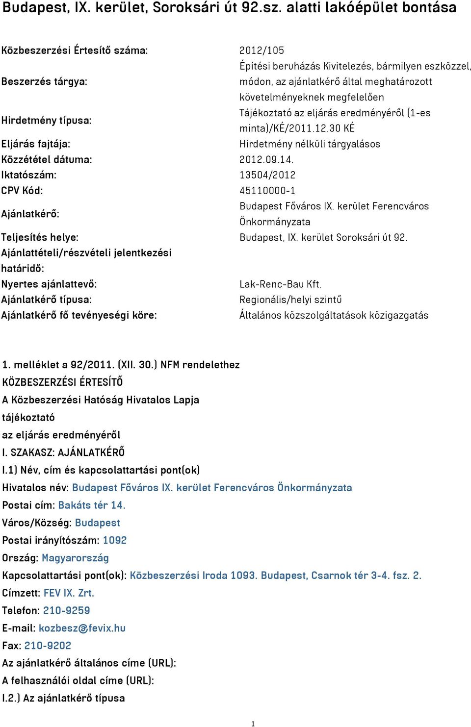 megfelelően Hirdetmény típusa: Tájékoztató az eljárás eredményéről (1-es minta)/ké/2011.12.30 KÉ Eljárás fajtája: Hirdetmény nélküli tárgyalásos Közzététel dátuma: 2012.09.14.