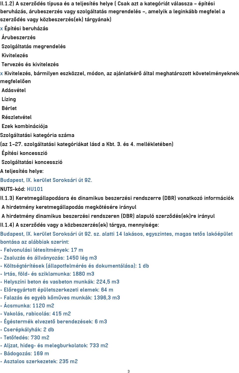 követelményeknek megfelelően Adásvétel Lízing Bérlet Részletvétel Ezek kombinációja Szolgáltatási kategória száma (az 1 27. szolgáltatási kategóriákat lásd a Kbt. 3. és 4.