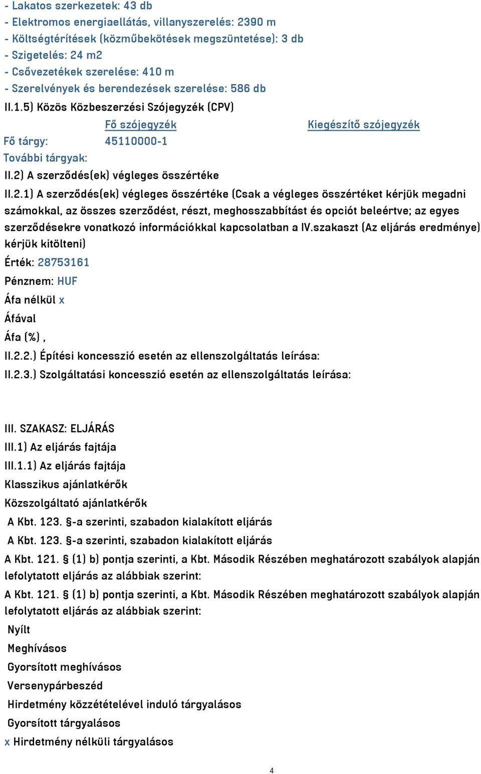 2) A szerződés(ek) végleges összértéke II.2.1) A szerződés(ek) végleges összértéke (Csak a végleges összértéket kérjük megadni számokkal, az összes szerződést, részt, meghosszabbítást és opciót