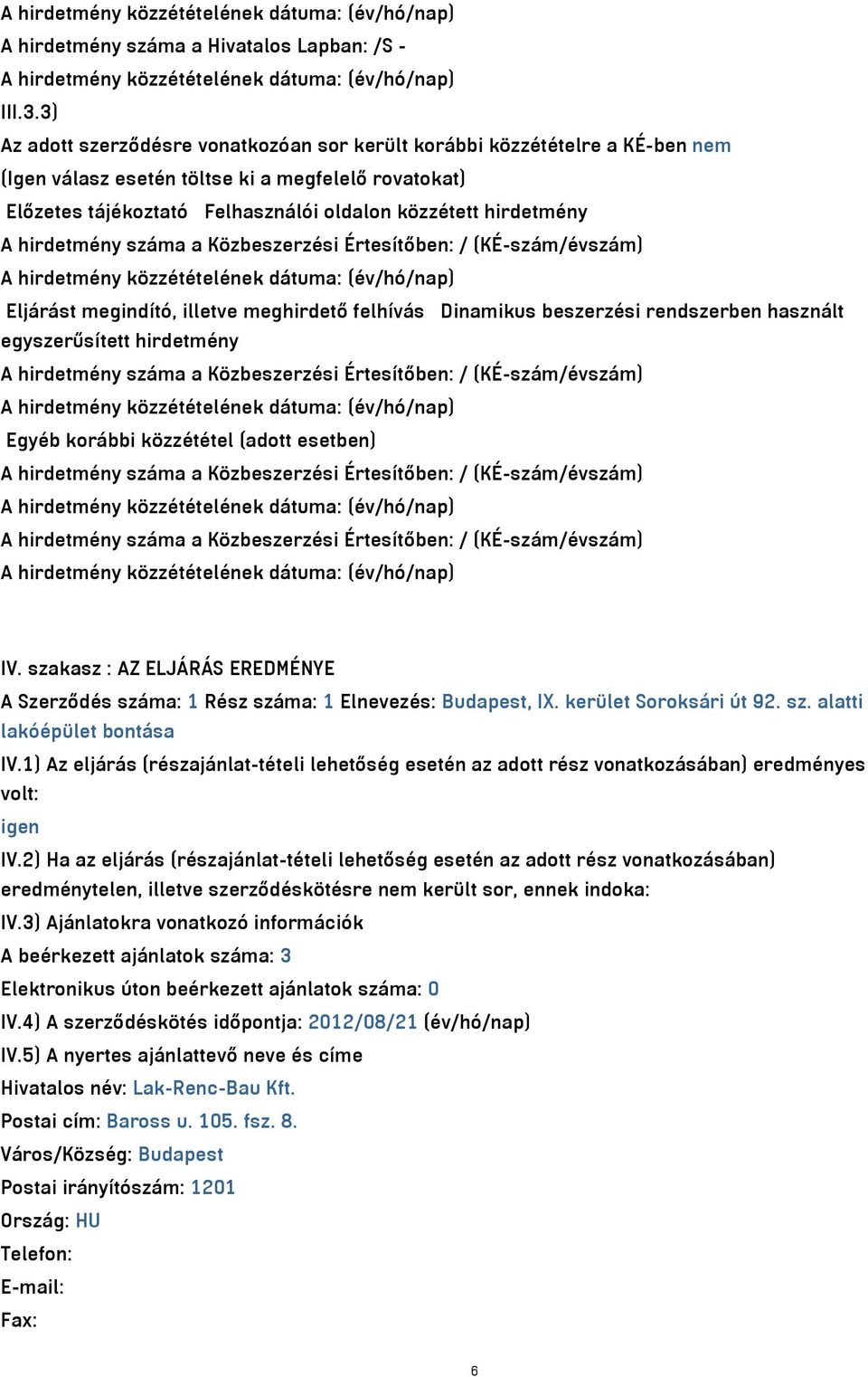 hirdetmény száma a Közbeszerzési Értesítőben: / (KÉ-szám/évszám) Eljárást megindító, illetve meghirdető felhívás Dinamikus beszerzési rendszerben használt egyszerűsített hirdetmény A hirdetmény száma