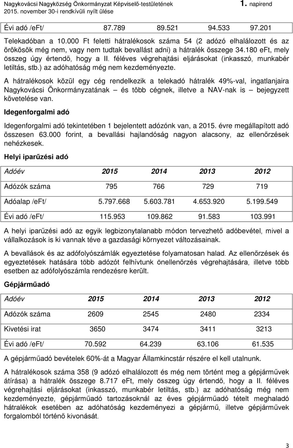 A hátralékosok közül egy cég rendelkezik a telekadó hátralék 49%-val, ingatlanjaira Nagykovácsi Önkormányzatának és több cégnek, illetve a NAV-nak is bejegyzett követelése van.