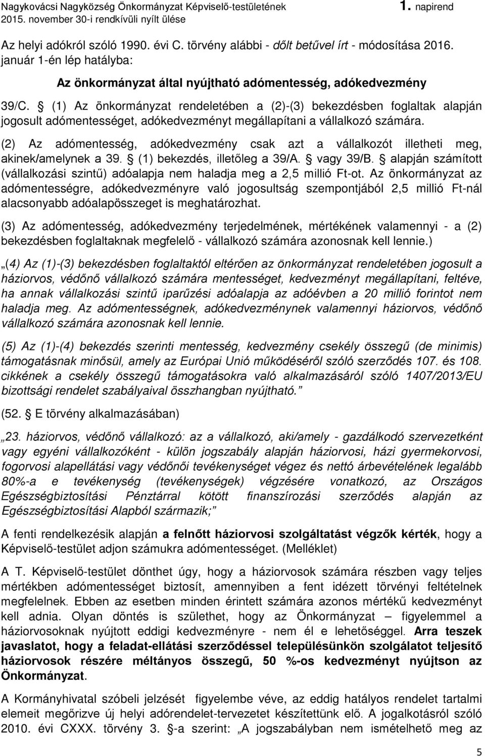 (2) Az adómentesség, adókedvezmény csak azt a vállalkozót illetheti meg, akinek/amelynek a 39. (1) bekezdés, illetőleg a 39/A. vagy 39/B.