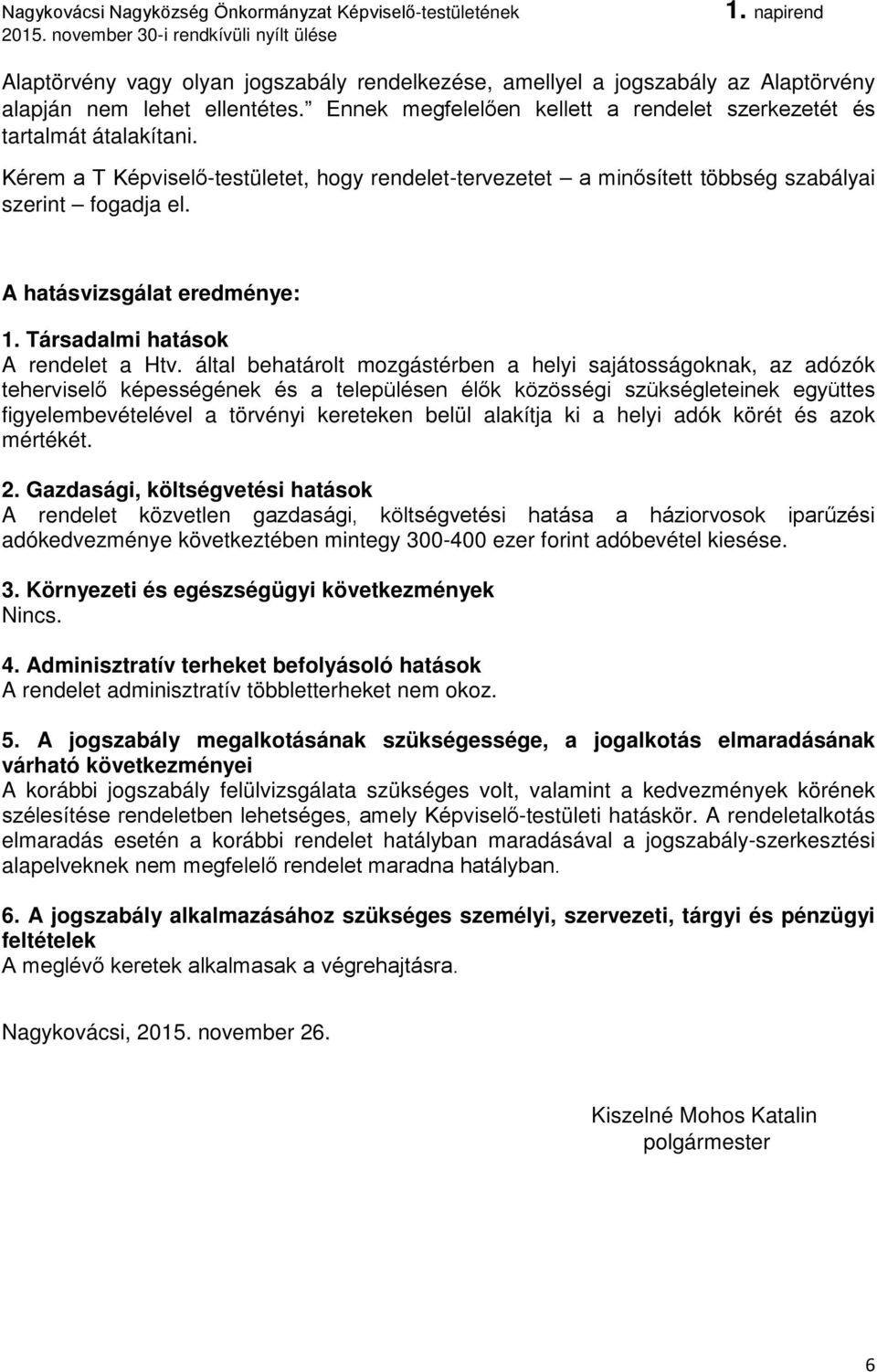 által behatárolt mozgástérben a helyi sajátosságoknak, az adózók teherviselő képességének és a településen élők közösségi szükségleteinek együttes figyelembevételével a törvényi kereteken belül