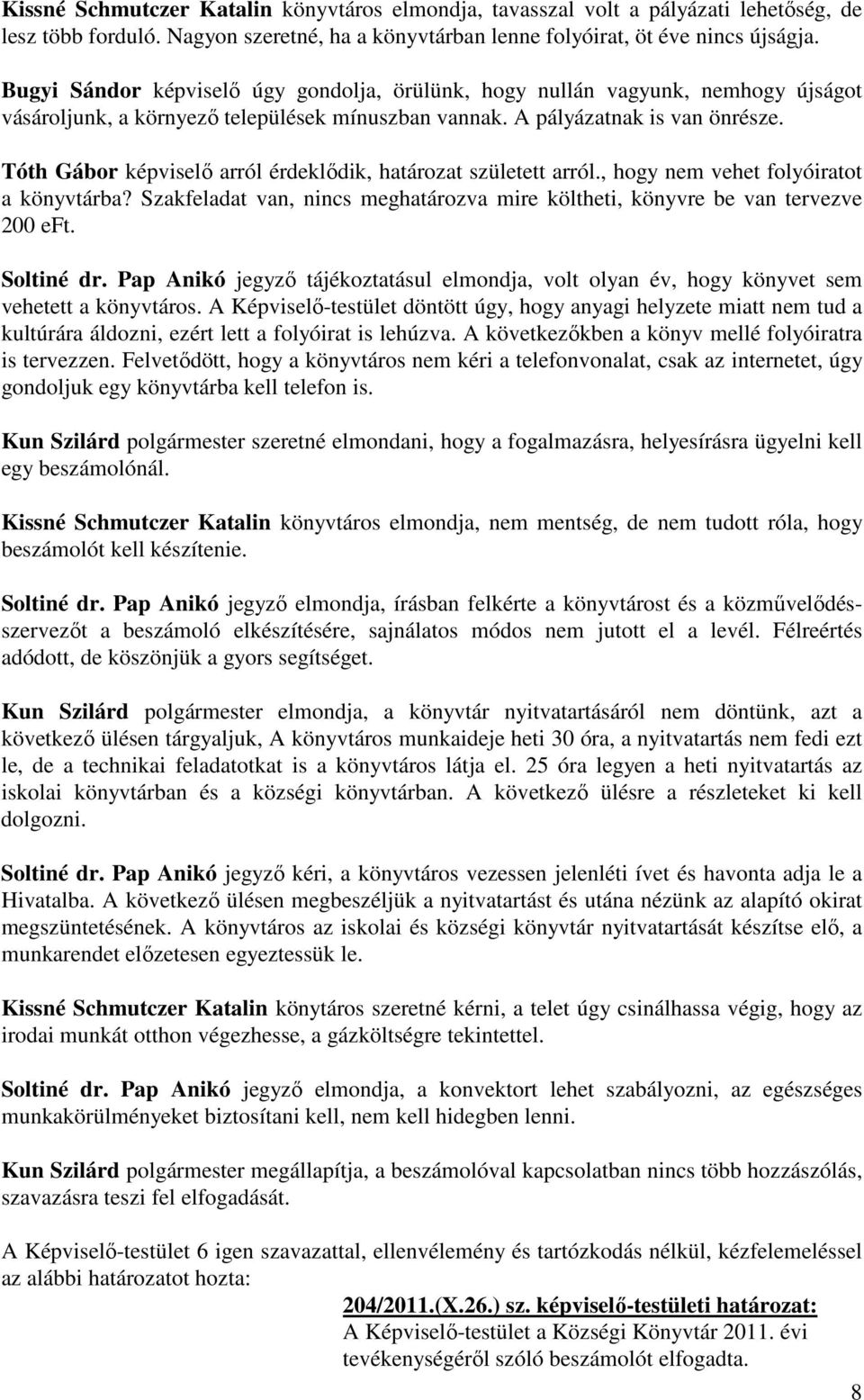 Tóth Gábor képviselő arról érdeklődik, határozat született arról., hogy nem vehet folyóiratot a könyvtárba? Szakfeladat van, nincs meghatározva mire költheti, könyvre be van tervezve 200 eft.