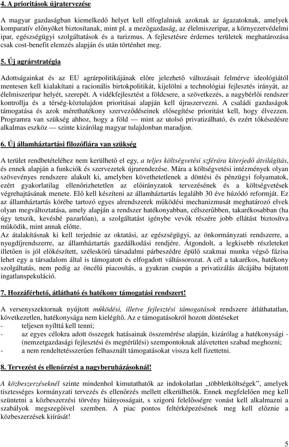 A fejlesztésre érdemes területek meghatározása csak cost-benefit elemzés alapján és után történhet meg. 5.