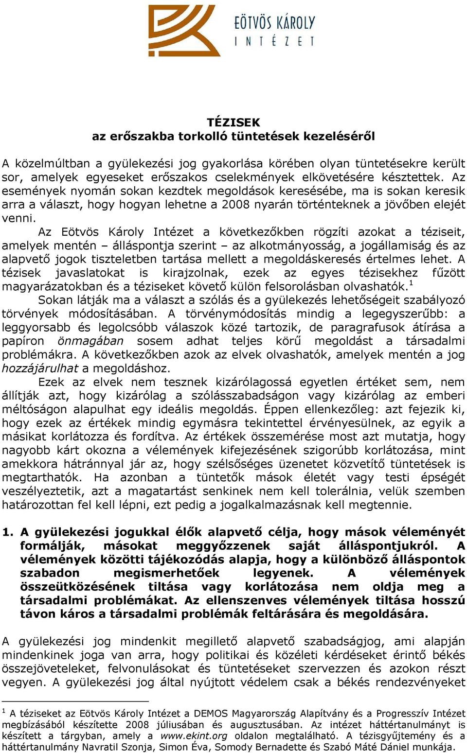 Az Eötvös Károly Intézet a következıkben rögzíti azokat a téziseit, amelyek mentén álláspontja szerint az alkotmányosság, a jogállamiság és az alapvetı jogok tiszteletben tartása mellett a