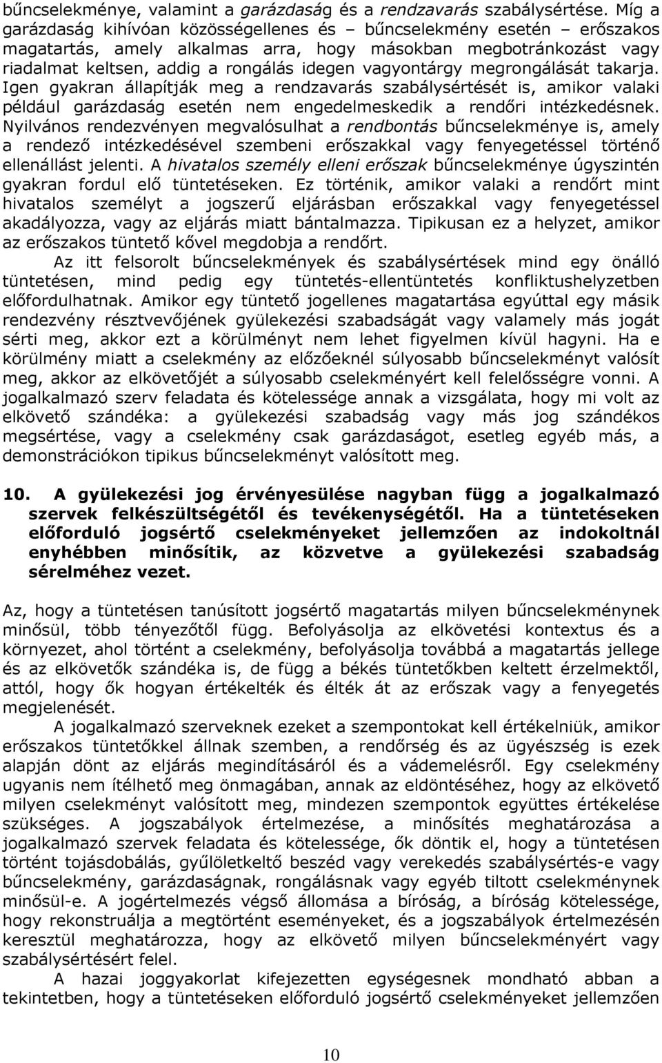 megrongálását takarja. Igen gyakran állapítják meg a rendzavarás szabálysértését is, amikor valaki például garázdaság esetén nem engedelmeskedik a rendıri intézkedésnek.