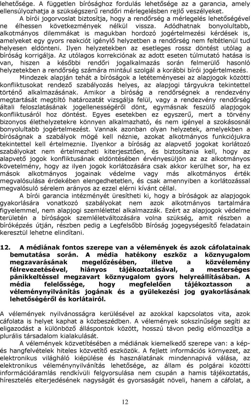 Adódhatnak bonyolultabb, alkotmányos dilemmákat is magukban hordozó jogértelmezési kérdések is, amelyeket egy gyors reakciót igénylı helyzetben a rendırség nem feltétlenül tud helyesen eldönteni.
