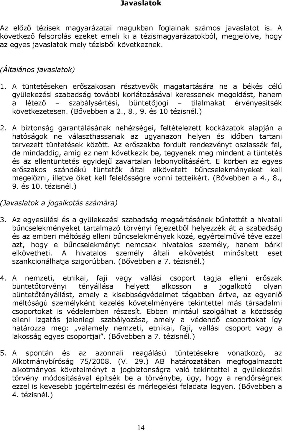 A tüntetéseken erıszakosan résztvevık magatartására ne a békés célú gyülekezési szabadság további korlátozásával keressenek megoldást, hanem a létezı szabálysértési, büntetıjogi tilalmakat
