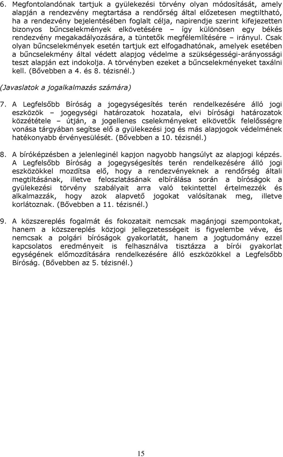 Csak olyan bőncselekmények esetén tartjuk ezt elfogadhatónak, amelyek esetében a bőncselekmény által védett alapjog védelme a szükségességi-arányossági teszt alapján ezt indokolja.