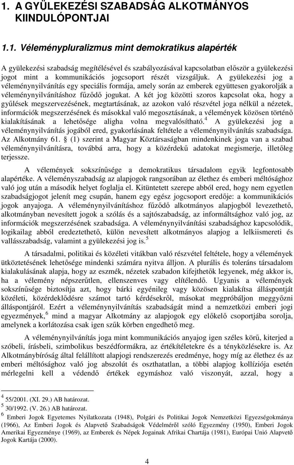 A két jog közötti szoros kapcsolat oka, hogy a győlések megszervezésének, megtartásának, az azokon való részvétel joga nélkül a nézetek, információk megszerzésének és másokkal való megosztásának, a