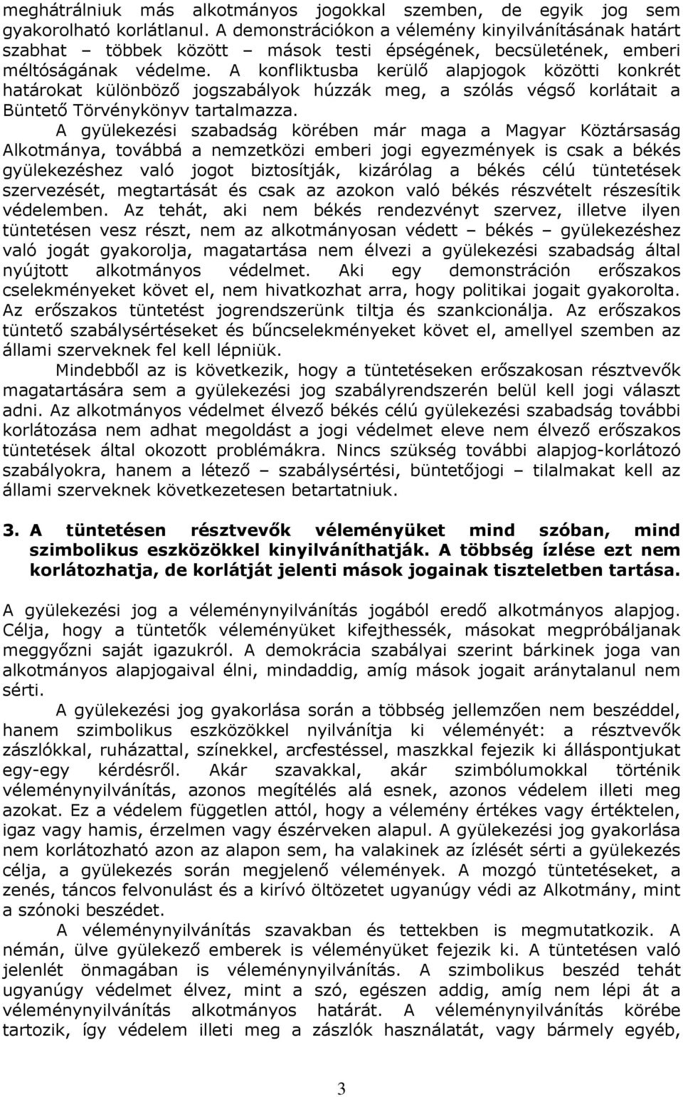 A konfliktusba kerülı alapjogok közötti konkrét határokat különbözı jogszabályok húzzák meg, a szólás végsı korlátait a Büntetı Törvénykönyv tartalmazza.