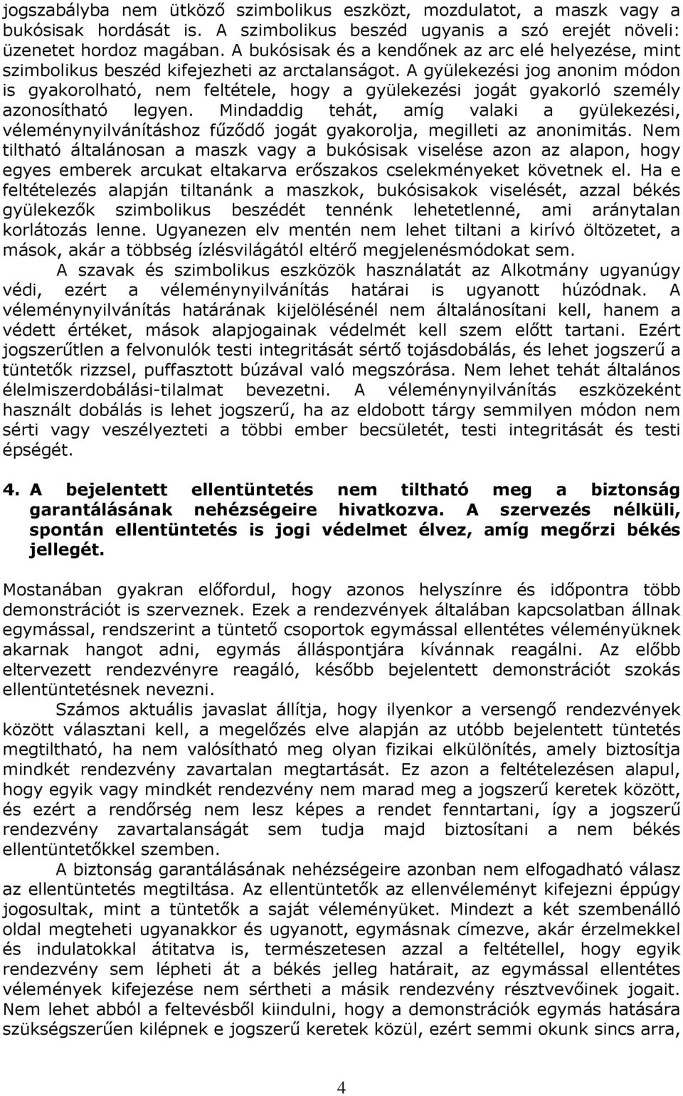 A gyülekezési jog anonim módon is gyakorolható, nem feltétele, hogy a gyülekezési jogát gyakorló személy azonosítható legyen.