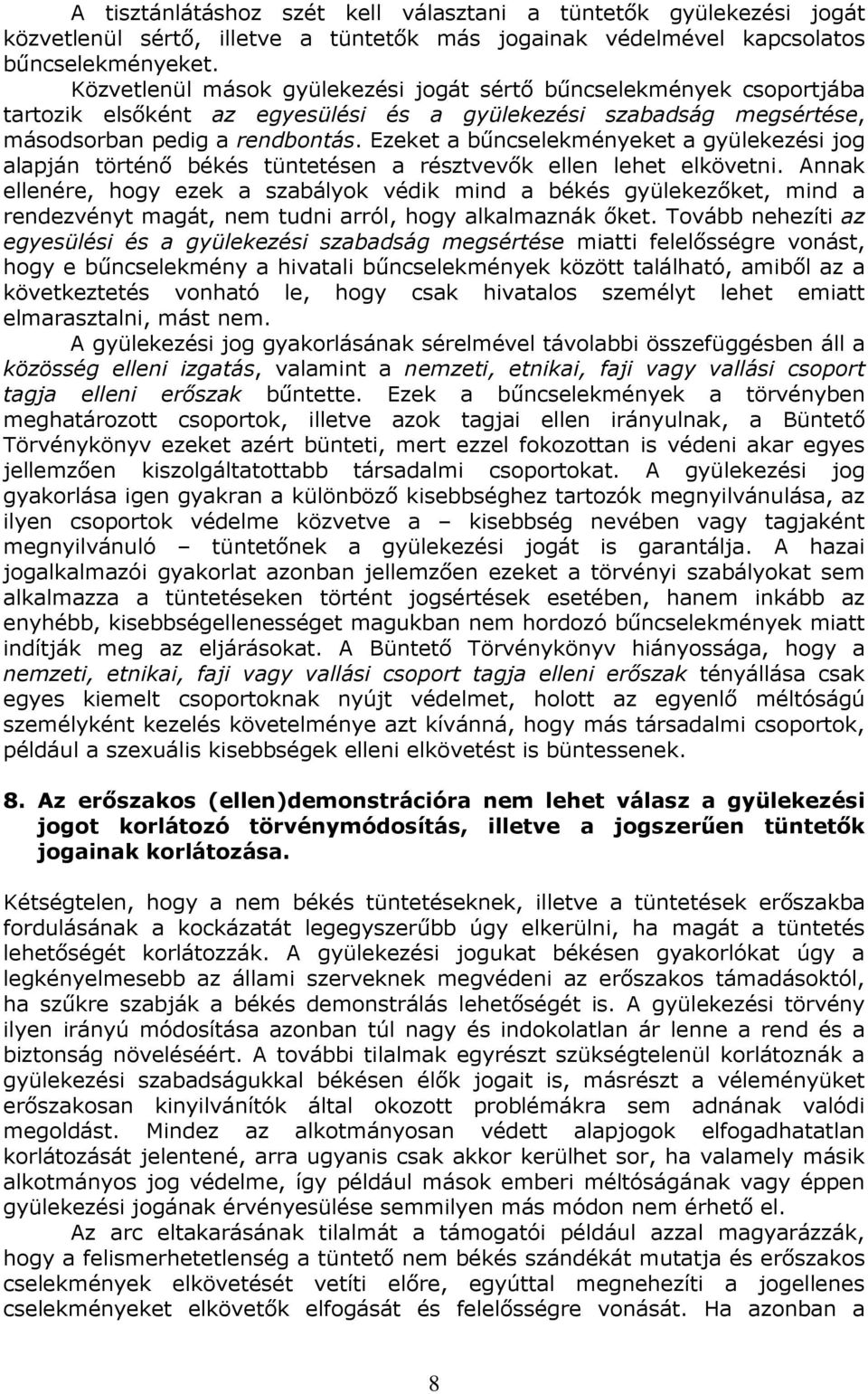 Ezeket a bőncselekményeket a gyülekezési jog alapján történı békés tüntetésen a résztvevık ellen lehet elkövetni.