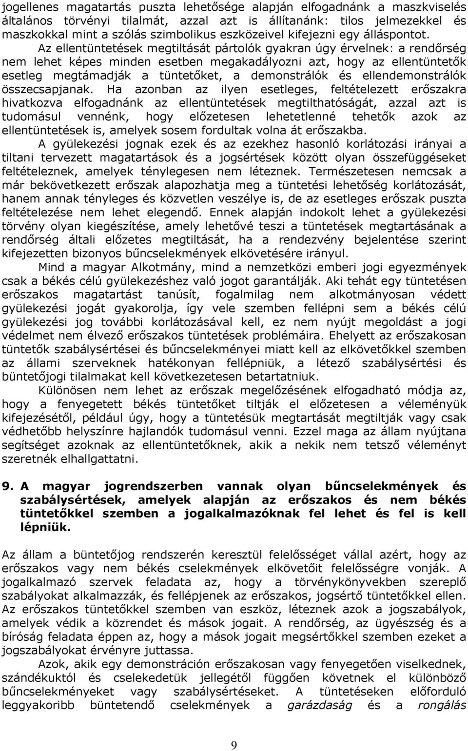 Az ellentüntetések megtiltását pártolók gyakran úgy érvelnek: a rendırség nem lehet képes minden esetben megakadályozni azt, hogy az ellentüntetık esetleg megtámadják a tüntetıket, a demonstrálók és