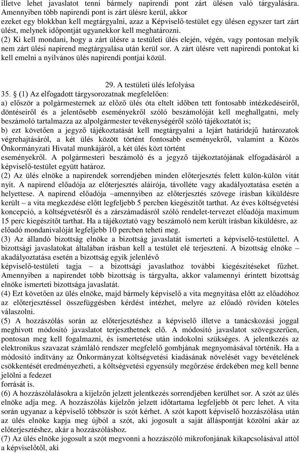 meghatározni. (2) Ki kell mondani, hogy a zárt ülésre a testületi ülés elején, végén, vagy pontosan melyik nem zárt ülési napirend megtárgyalása után kerül sor.