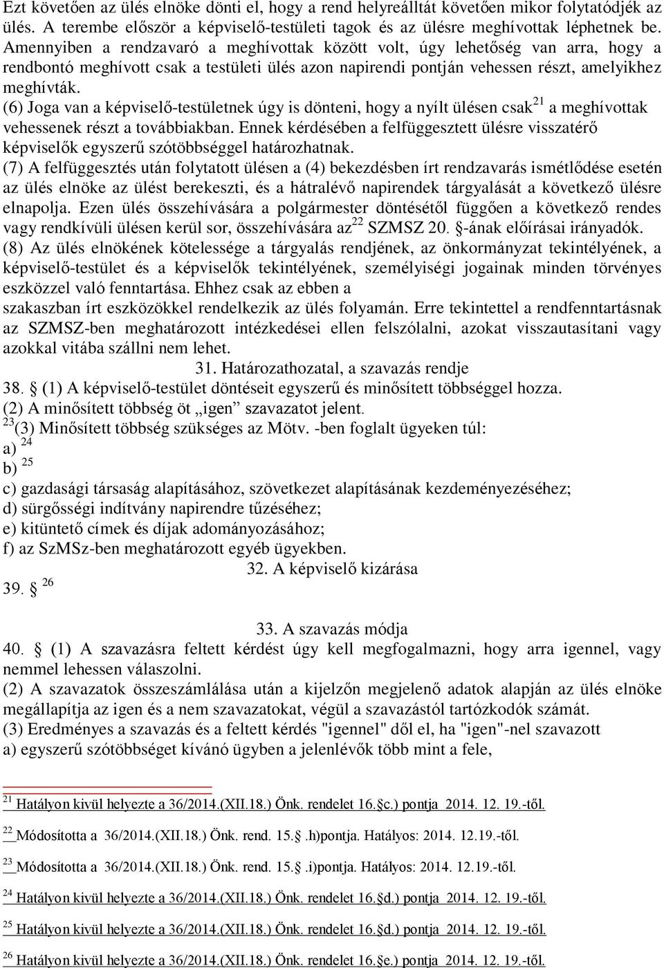 (6) Joga van a képviselő-testületnek úgy is dönteni, hogy a nyílt ülésen csak 21 a meghívottak vehessenek részt a továbbiakban.