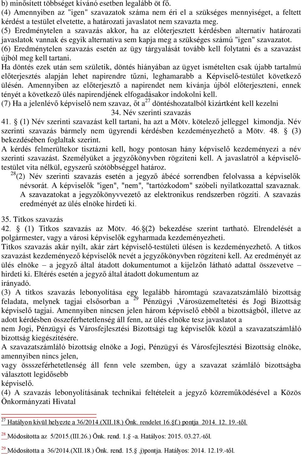 (5) Eredménytelen a szavazás akkor, ha az előterjesztett kérdésben alternatív határozati javaslatok vannak és egyik alternatíva sem kapja meg a szükséges számú "igen" szavazatot.