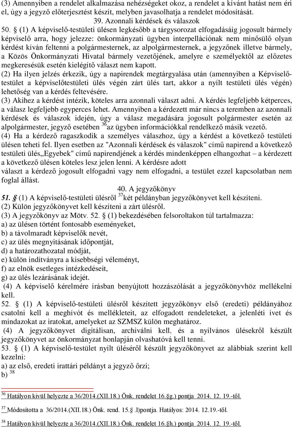 (1) A képviselő-testületi ülésen legkésőbb a tárgysorozat elfogadásáig jogosult bármely képviselő arra, hogy jelezze: önkormányzati ügyben interpellációnak nem minősülő olyan kérdést kíván feltenni a