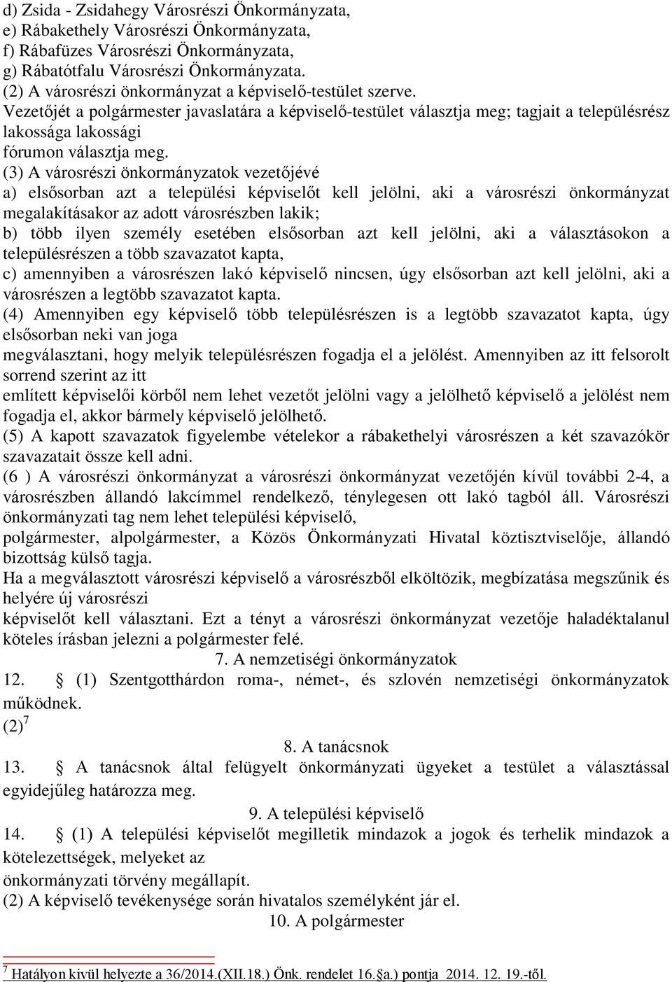 (3) A városrészi önkormányzatok vezetőjévé a) elsősorban azt a települési képviselőt kell jelölni, aki a városrészi önkormányzat megalakításakor az adott városrészben lakik; b) több ilyen személy