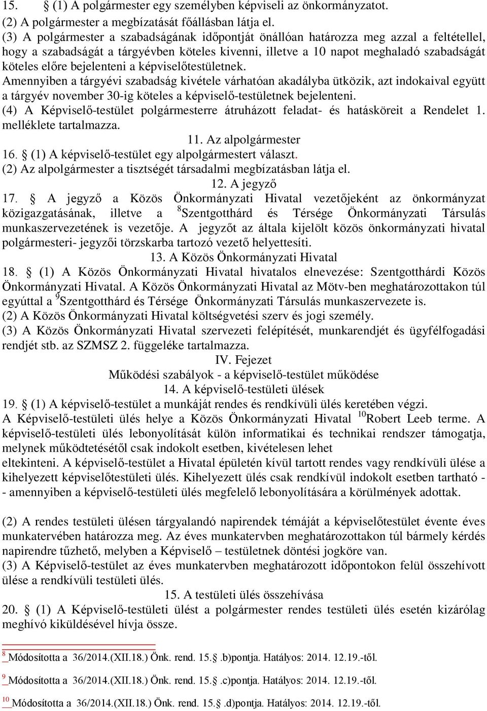 bejelenteni a képviselőtestületnek. Amennyiben a tárgyévi szabadság kivétele várhatóan akadályba ütközik, azt indokaival együtt a tárgyév november 30-ig köteles a képviselő-testületnek bejelenteni.