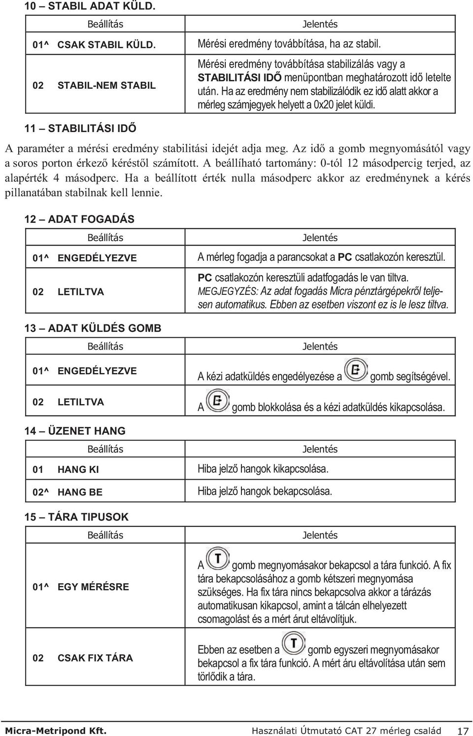 Ha az eredmény nem stabilizálódik ez id alatt akkor a mérleg számjegyek helyett a 0x20 jelet küldi. A paraméter a mérési eredmény stabilitási idejét adja meg.