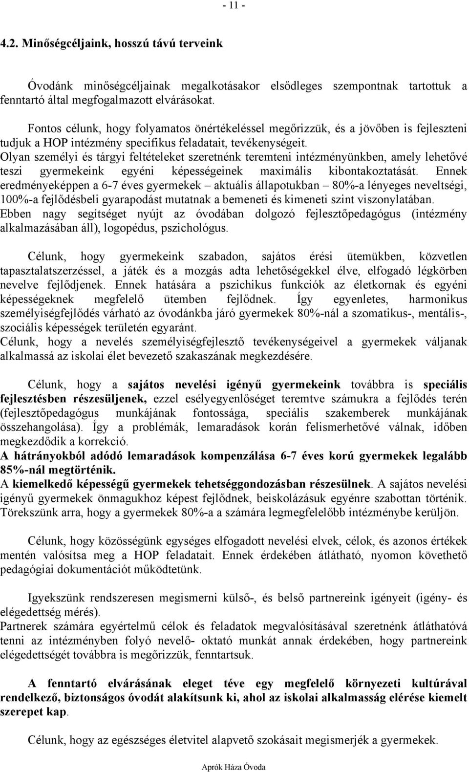 Olyan személyi és tárgyi feltételeket szeretnénk teremteni intézményünkben, amely lehetővé teszi gyermekeink egyéni képességeinek maximális kibontakoztatását.