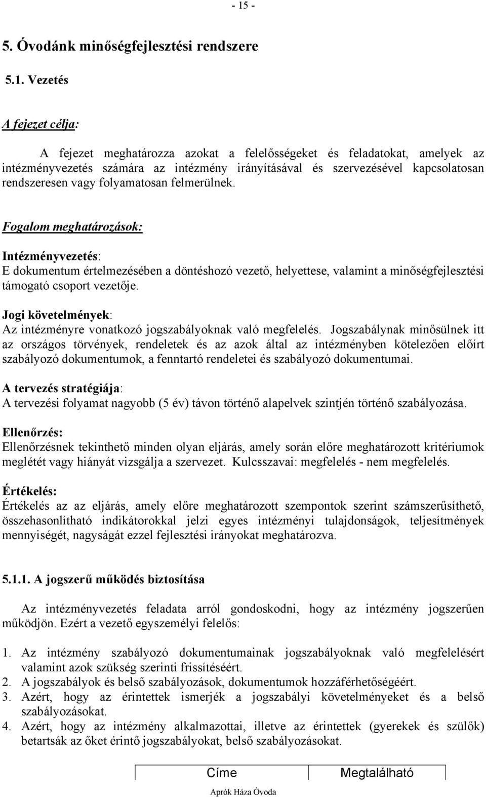 Fogalom meghatározások: Intézményvezetés: E dokumentum értelmezésében a döntéshozó vezető, helyettese, valamint a minőségfejlesztési támogató csoport vezetője.