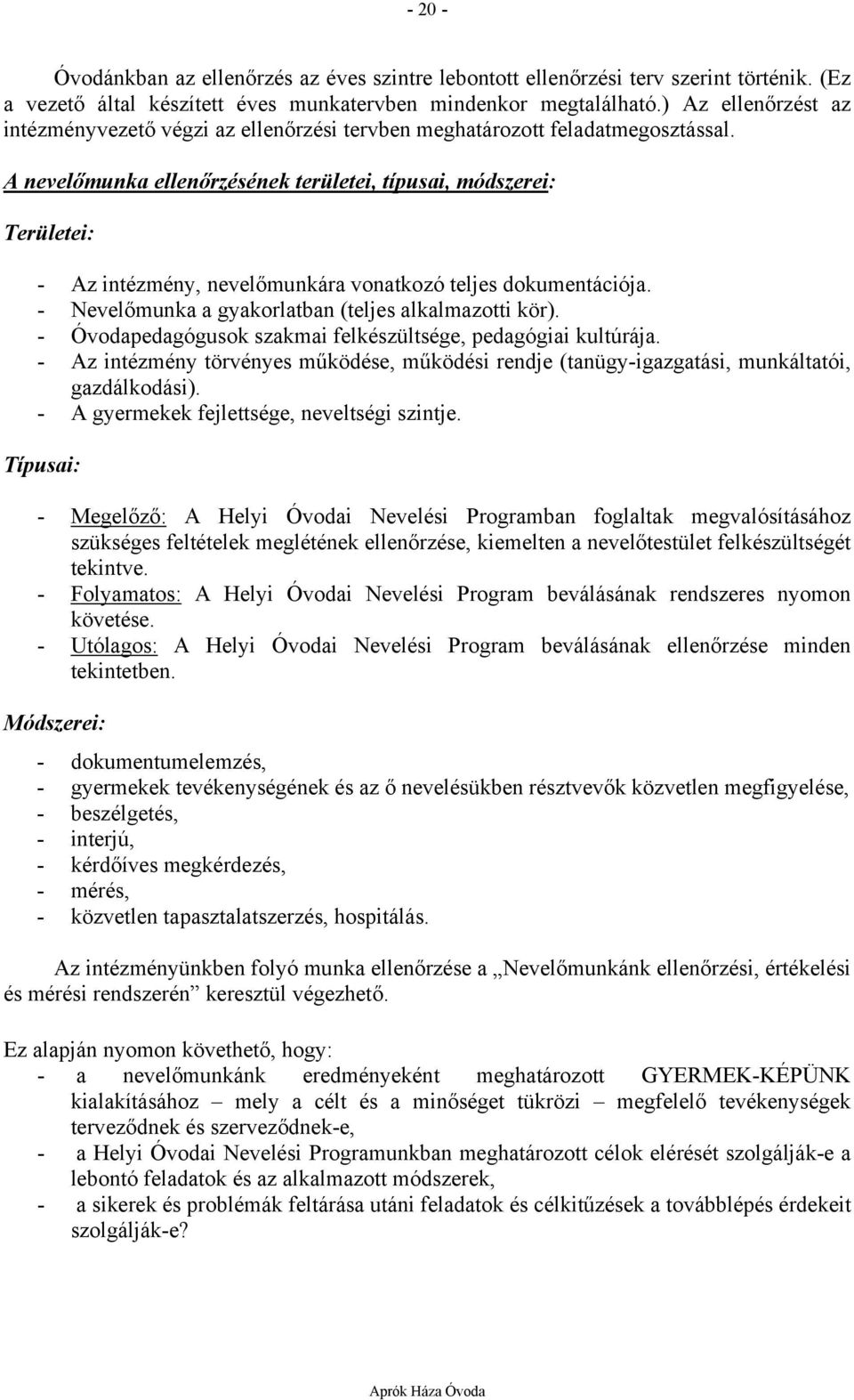 A nevelőmunka ellenőrzésének területei, típusai, módszerei: Területei: - Az intézmény, nevelőmunkára vonatkozó teljes dokumentációja. - Nevelőmunka a gyakorlatban (teljes alkalmazotti kör).