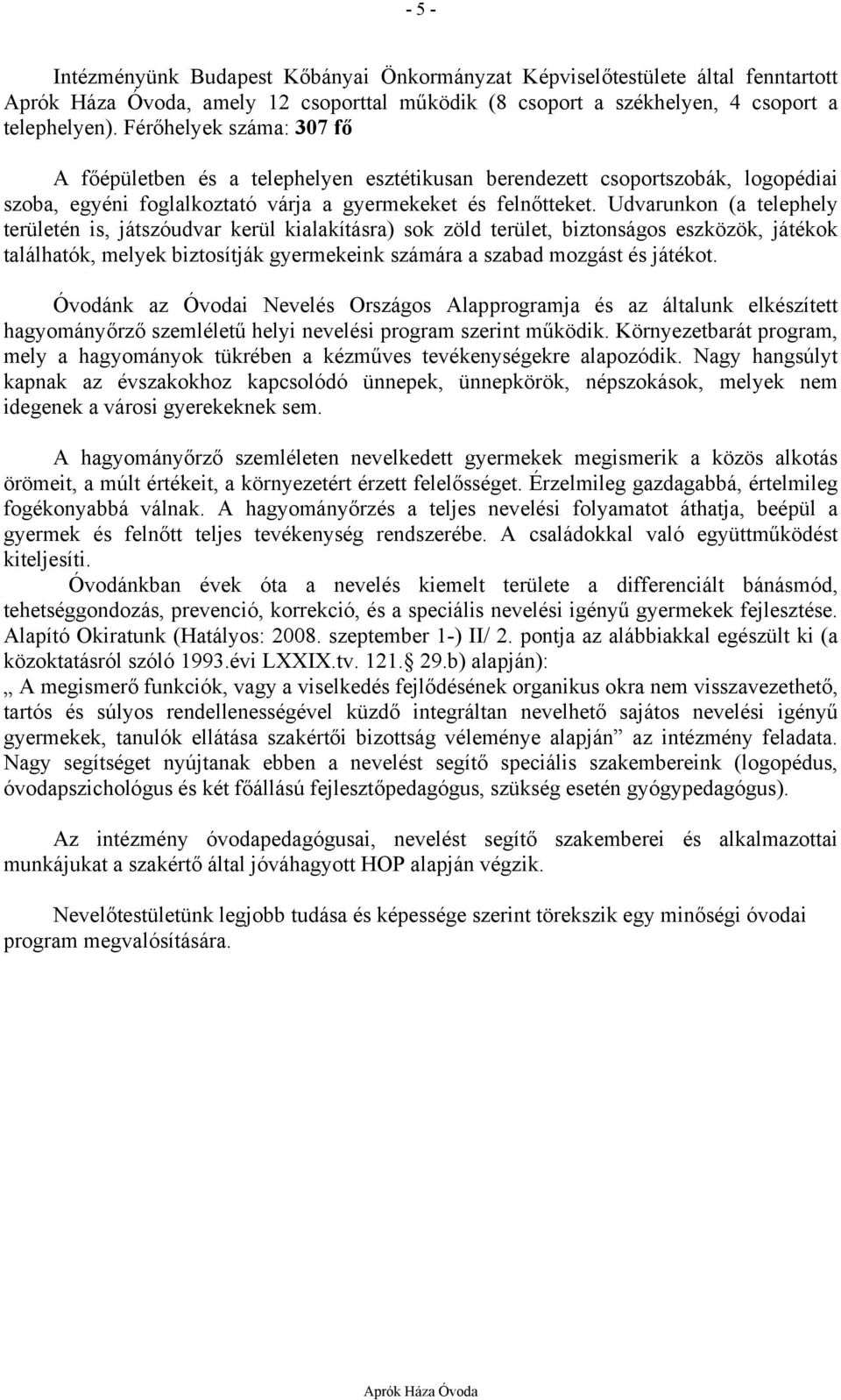 Udvarunkon (a telephely területén is, játszóudvar kerül kialakításra) sok zöld terület, biztonságos eszközök, játékok találhatók, melyek biztosítják gyermekeink számára a szabad mozgást és játékot.