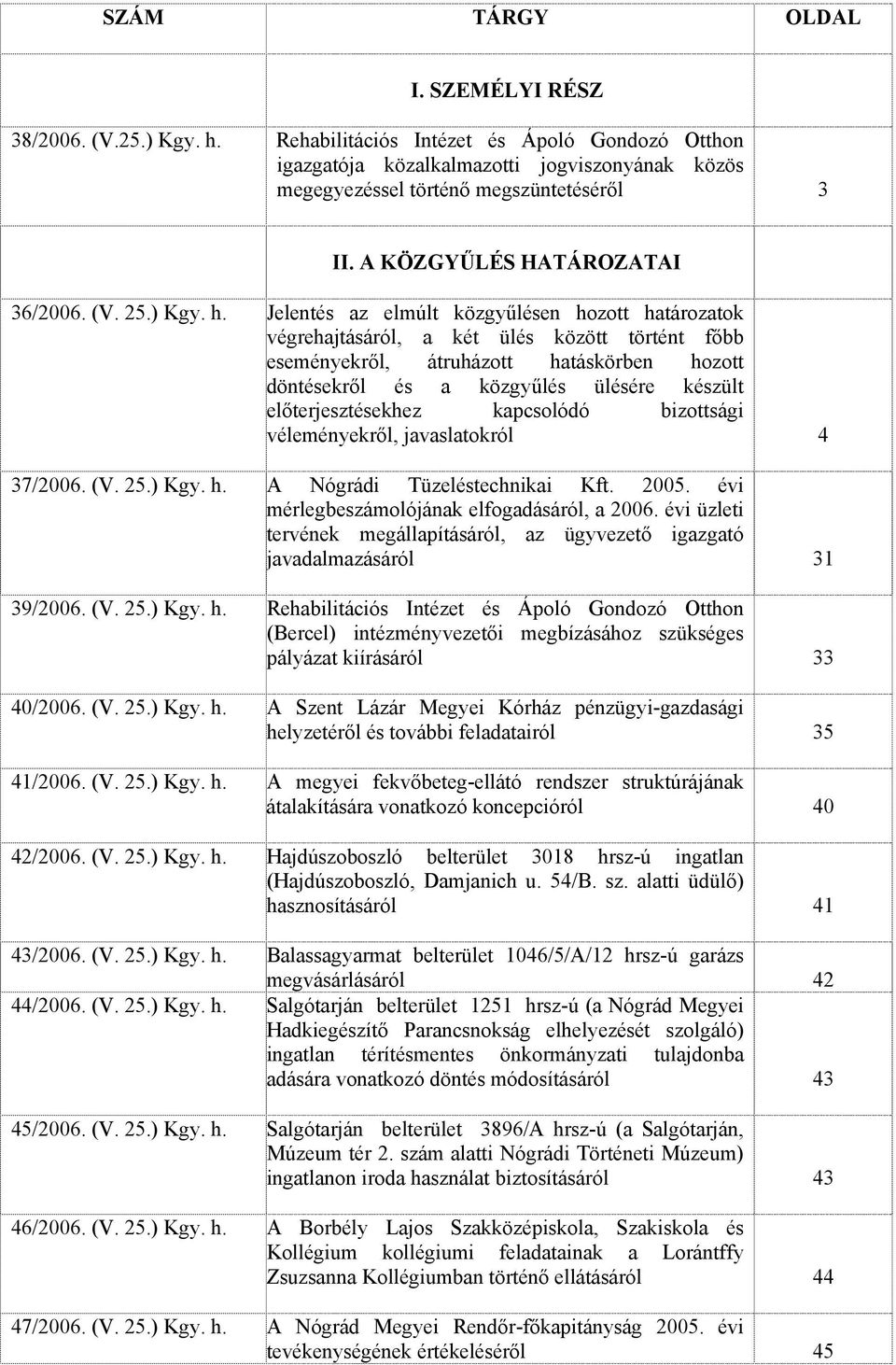 Jelentés az elmúlt közgyűlésen hozott határozatok végrehajtásáról, a két ülés között történt főbb eseményekről, átruházott hatáskörben hozott döntésekről és a közgyűlés ülésére készült