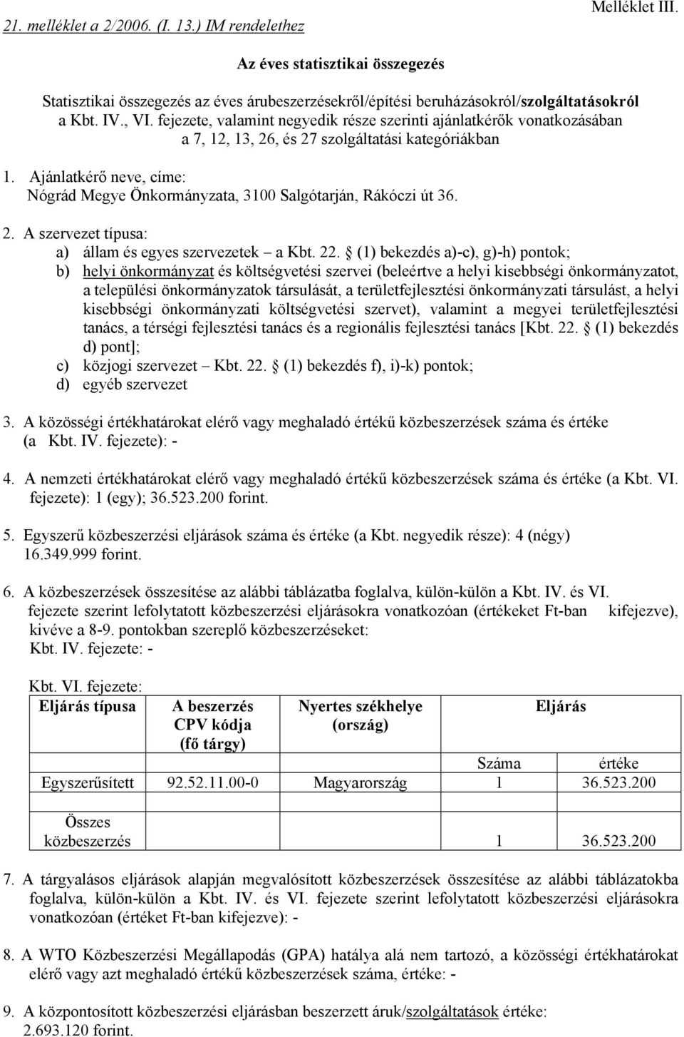 Ajánlatkérő neve, címe: Nógrád Megye Önkormányzata, 3100 Salgótarján, Rákóczi út 36. 2. A szervezet típusa: a) állam és egyes szervezetek a Kbt. 22.