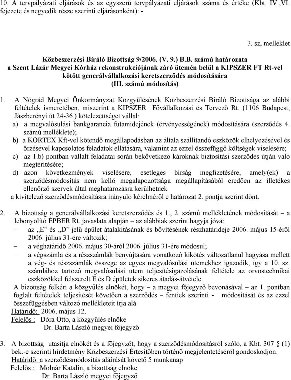 számú módosítás) 1. A Nógrád Megyei Önkormányzat Közgyűlésének Közbeszerzési Bíráló Bizottsága az alábbi feltételek ismeretében, miszerint a KIPSZER Fővállalkozási és Tervező Rt.