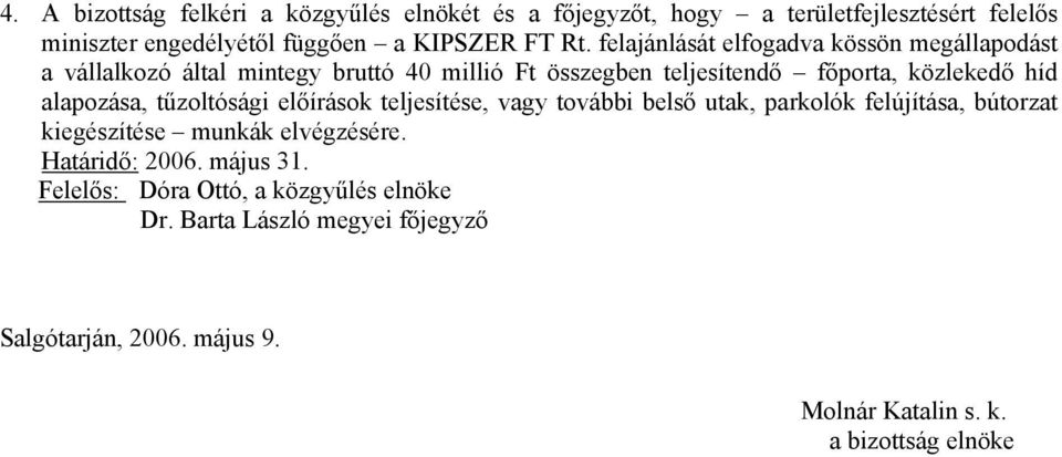 felajánlását elfogadva kössön megállapodást a vállalkozó által mintegy bruttó 40 millió Ft összegben teljesítendő főporta, közlekedő