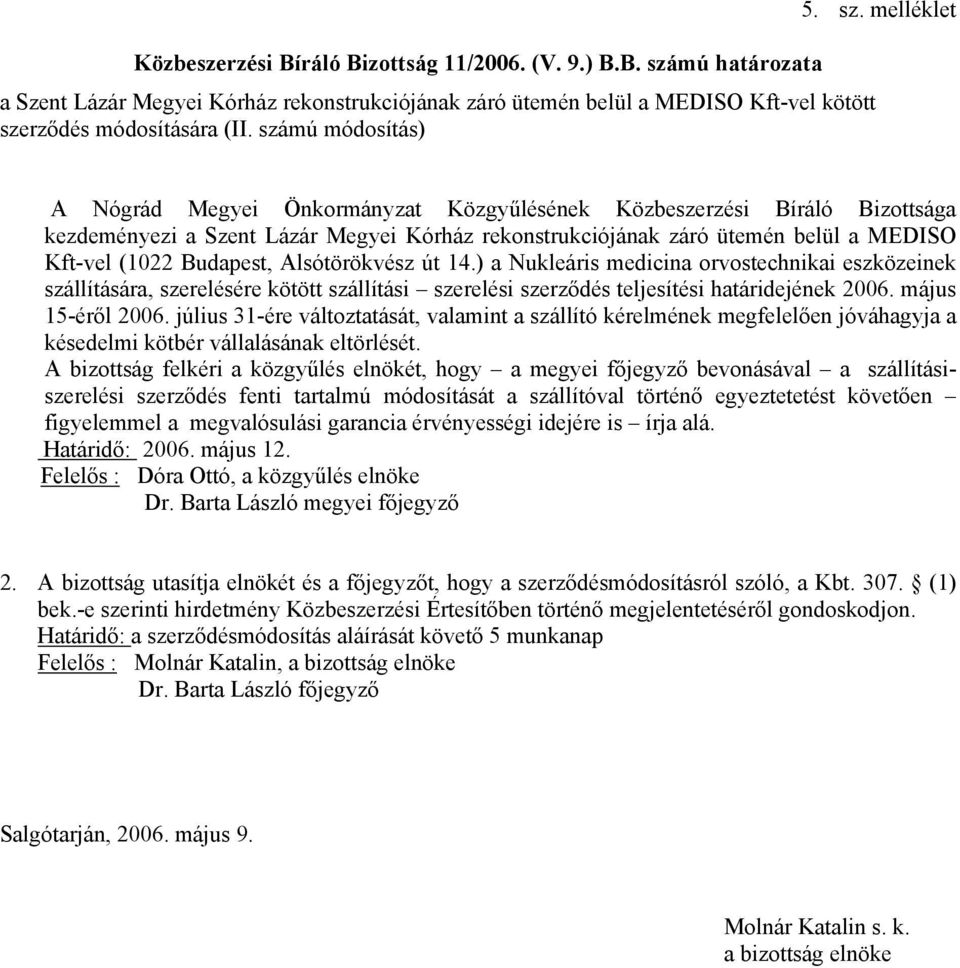 Budapest, Alsótörökvész út 14.) a Nukleáris medicina orvostechnikai eszközeinek szállítására, szerelésére kötött szállítási szerelési szerződés teljesítési határidejének 2006. május 15-éről 2006.